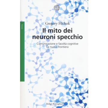 Il mito dei neuroni specchio. Comunicazione e facoltà cognitive. La nuova frontiera