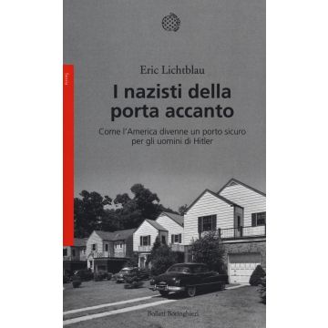 I nazisti della porta accanto. Come l'America divenne un porto sicuro per gli uomini di Hitler