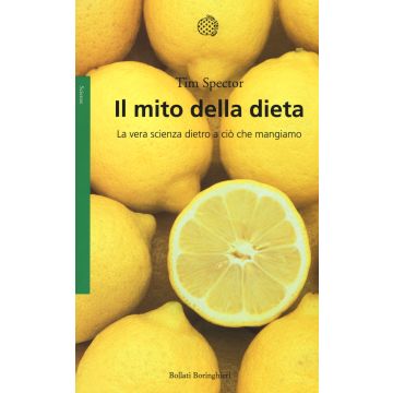 Il mito della dieta. La vera scienza dietro a ciò che mangiamo