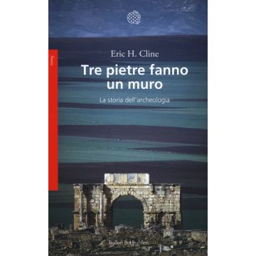 Tre pietre fanno un muro. La storia dell'archeologia