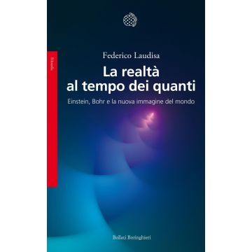 La realtà al tempo dei quanti. Einstein, Bohr e la nuova immagine del mondo