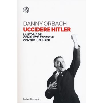 Uccidere Hitler. La storia dei complotti tedeschi contro il Führer