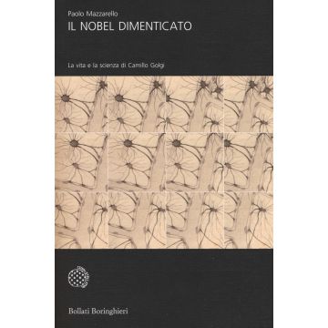 Il Nobel dimenticato. La vita e la scienza di Camillo Golgi