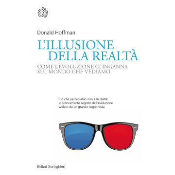 L'illusione della realtà. Come l'evoluzione ci inganna sul mondo che vediamo