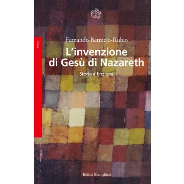 L'invenzione di Gesù di Nazareth. Storia e finzione