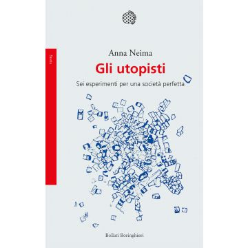Gli utopisti. Sei esperimenti per una società perfetta