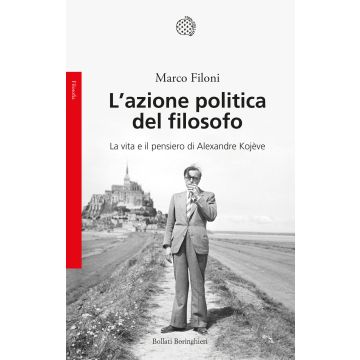 L'azione politica del filosofo. La vita e il pensiero di Alexandre Kojève