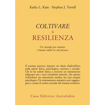 Coltivare la resilienza. Un metodo per trattare i traumi subiti in età precoce