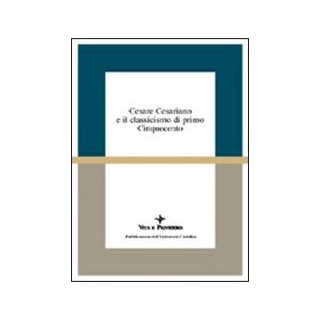 Cesare Cesariano e il classicismo di primo Cinquecento. Atti del Seminario di studi (Varenna, 7-9 ottobre 1994)