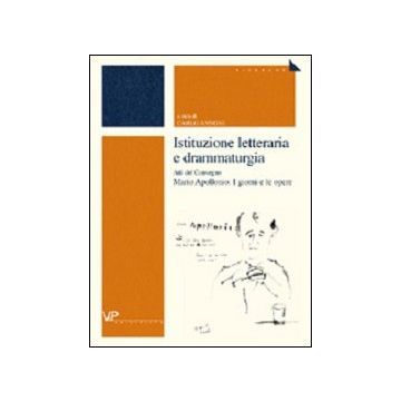 Istituzione letteraria e drammaturgia. Atti del Convegno Mario Apollonio: I giorni e le opere