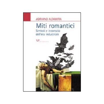 Miti romantici. Simboli e inconscio dell'era industriale