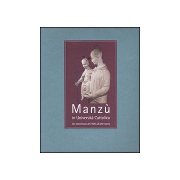 Manzù in Università Cattolica. Un contributo del '900 all'arte sacra