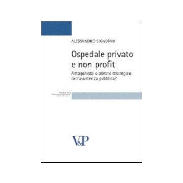 Ospedale privato e non profit. Antagonista o alleato strategico dell'assistenza pubblica?