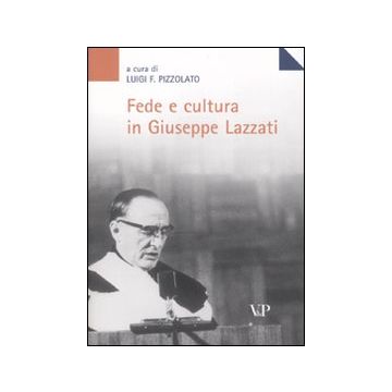 Fede e cultura in Giuseppe Lazzati. Atti della giornata di studio (Milano, 25 maggio 2006)