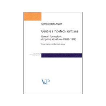 Gentile e l'ipoteca kantiana. Linee di formazione del primo attualismo (1893-1912)