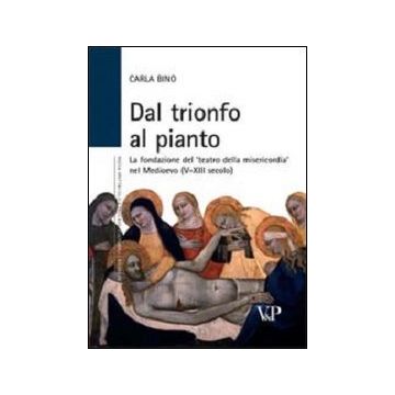 Dal trionfo al pianto. La fondazione del «Teatro della Misericordia» nel Medioevo (V-XIII secolo)
