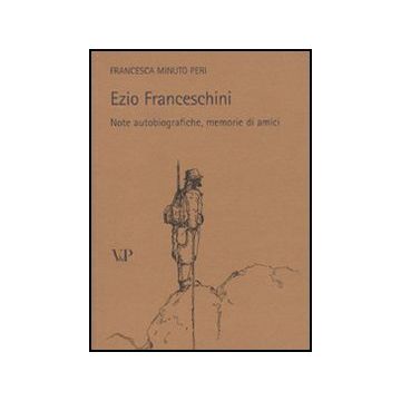 Ezio Franceschini. Note autobiografiche, memorie di amici