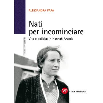 Nati per incominciare. Vita e politica in Hannah Arendt
