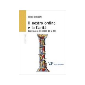 Il nostro ordine è la carità. Cistercensi nei secoli XII e XIII