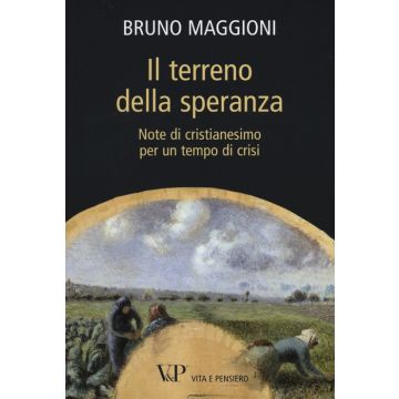 Il terreno della speranza. Note di cristianesimo per un tempo di crisi