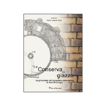 La conserva di giazzo. La ghiacciaia del Monastero cistercense di Sant'Ambrogio