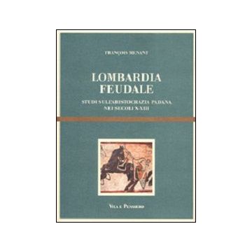 Lombardia feudale. Studi sull'aristocrazia padana nei secoli X-XIII