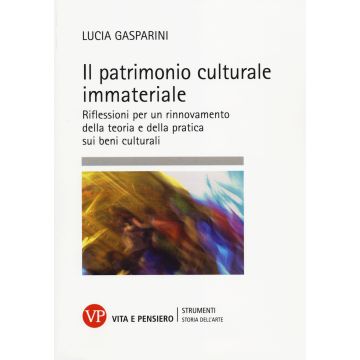 Il patrimonio culturale immateriale. Riflessioni per un rinnovamento della teoria e della pratica sui beni culturali