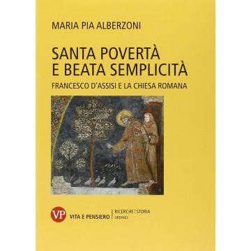 Santa povertà e beata semplicità. Francesco d'Assisi e la Chiesa romana