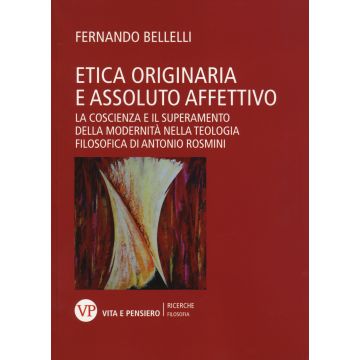 Etica originaria e assoluto affettivo. La coscienza e il superamento della modernità nella teologia filosofica di Antonio Rosmini