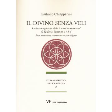Il divino senza veli. La dottrina gnostica della «lettera valentiniana» di Epifanio, Panarion 31 5-6. Testo, traduzione e commento storico-religioso