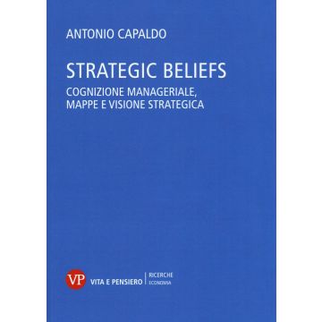 Strategic Beliefs. Cognizione manageriale, mappe e visione strategica