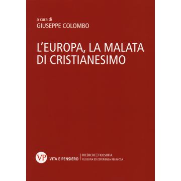L'Europa, la malata di cristianesimo. Atti del Convegno nazionale (Milano, 5-6 novembre 2014)