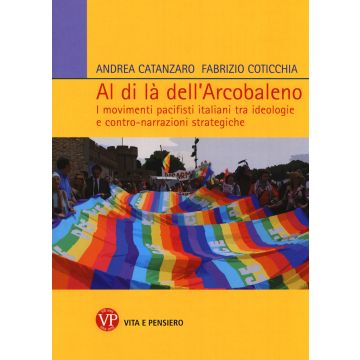 Al di là dell'arcobaleno. I movimenti pacifisti italiani tra ideologie e contro narrazioni strategiche