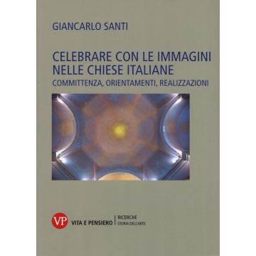 Celebrare con le immagini nelle Chiese italiane. Committenza, orientamenti, realizzazioni