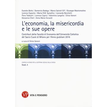 L'economia, la misericordia, le sue opere. Contributi della Facoltà di Economia dell'Università Cattolica del Sacro Cuore di Milano per l'Anno giubilare 2016