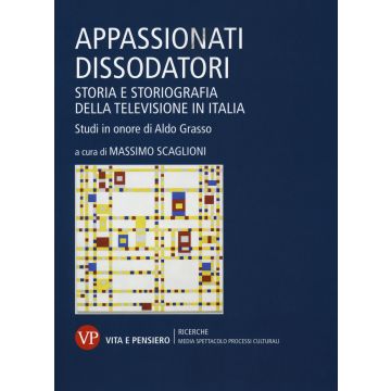 Appassionati dissodatori. Storia e storiografia della televisione in Italia. Studi in onore di Aldo Grasso