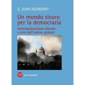 Un mondo sicuro per la democrazia. Internazionalismo liberale e crisi dell'ordine globale