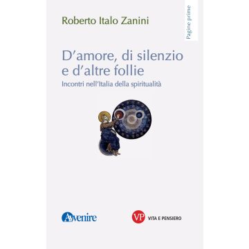 D'amore, di silenzio e d'altre follie. Incontri nell'Italia della spiritualità