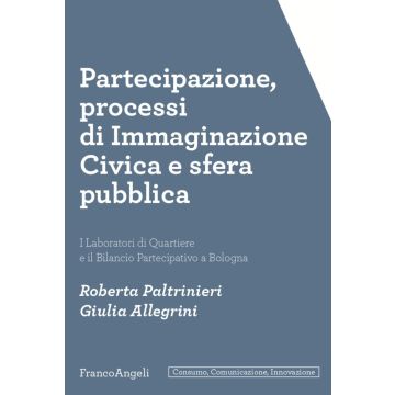 Partecipazione, processi di immaginazione civica e sfera pubblica. I laboratori di quartiere e il bilancio partecipativo a Bologna