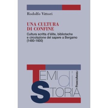 Una cultura di confine. Cultura scritta d'élite, biblioteche e circolazione del sapere a Bergamo (1480-1600)