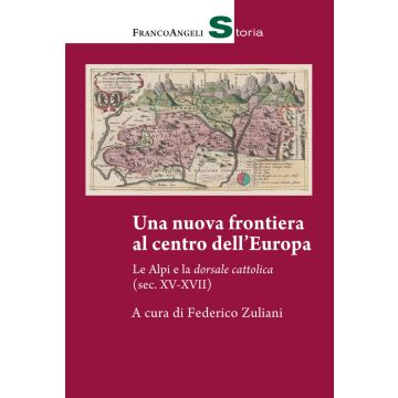 Una nuova frontiera al centro dell'Europa. Le Alpi e la dorsale cattolica (sec. XV-XVII)