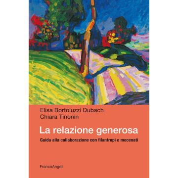 La relazione generosa. Guida alla collaborazione con filantropi e mecenati