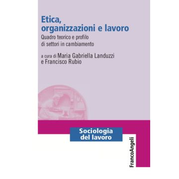 Etica, organizzazioni e lavoro. Quadro teorico e profilo di settori in cambiamento