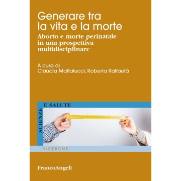 Generare tra la vita e la morte. Aborto e morte perinatale in una prospettiva multidisciplinare