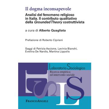 Il dogma inconsapevole. Analisi del fenomeno religioso in Italia. Il contributo qualitativo della «Grounded Theory» costruttivista