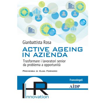 Active ageing in azienda. Trasformare i lavoratori senior da problema a opportunità