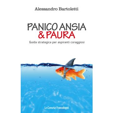 Panico, ansia & paura. Guida strategica per aspiranti coraggiosi
