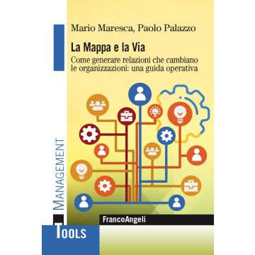 La mappa e la via. Come generare relazioni che cambiano le organizzazioni: una guida operativa