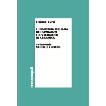 L'industria italiana dei pavimenti e rivestimenti in ceramica. Un'industria tra locale e globale