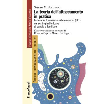 La teoria dell'attaccamento in pratica. La terapia focalizzata sulle emozioni (EFT) nel setting individuale, di coppia e familiare